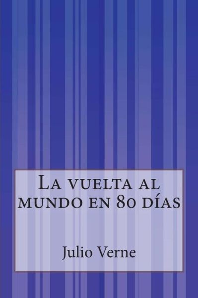 La Vuelta Al Mundo en 80 Dias - Julio Verne - Books - Createspace - 9781500515096 - July 14, 2014