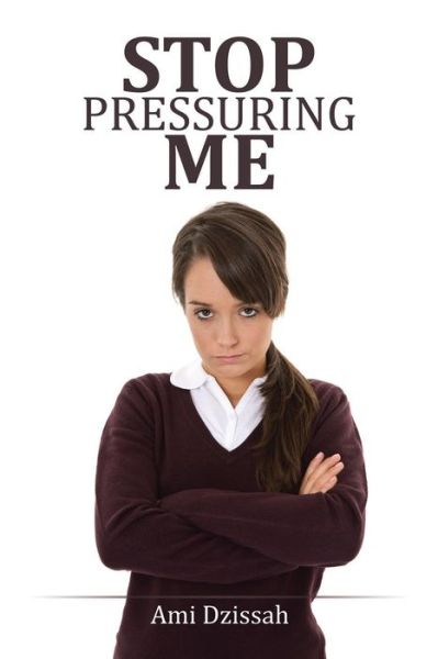 Cover for Ami Dzissah · Stop Pressuring Me (Paperback Book) (2015)