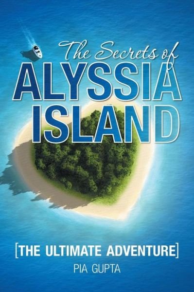 Cover for Pia Gupta · The Secrets of Alyssia Island: the Ultimate Adventure (Paperback Book) (2015)