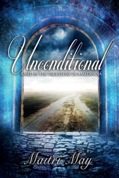 Cover for Maitri May · Unconditional: Based in the True Story of a Metanoia (Paperback Book) (2015)