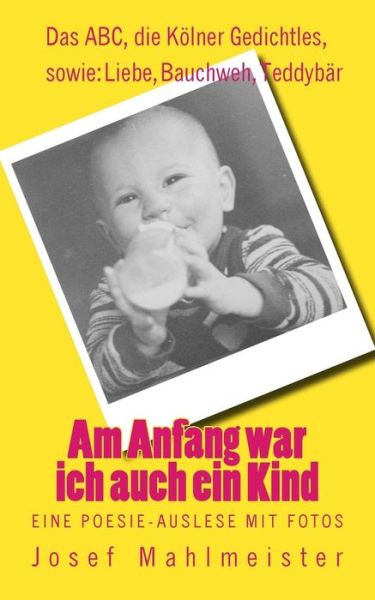 Am Anfang War Ich Auch Ein Kind: Eine Poesie-auslese Mit Fotos - Josef Mahlmeister - Libros - Createspace - 9781506047096 - 11 de enero de 2015