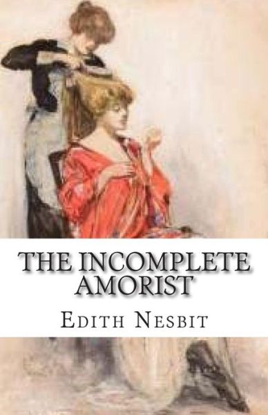 The Incomplete Amorist - Edith Nesbit - Książki - Createspace - 9781512255096 - 18 maja 2015