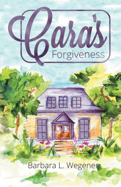 Cover for Barbara L Wegener · Cara's Forgiveness (Paperback Book) (2016)