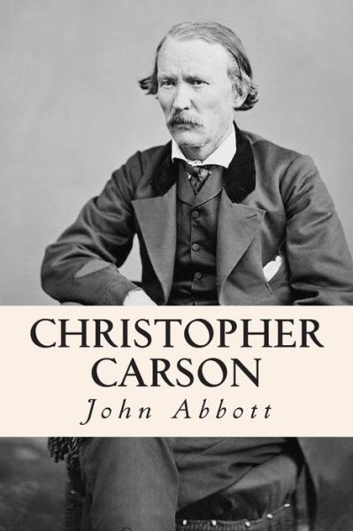 Christopher Carson - John Abbott - Books - Createspace - 9781515072096 - July 15, 2015