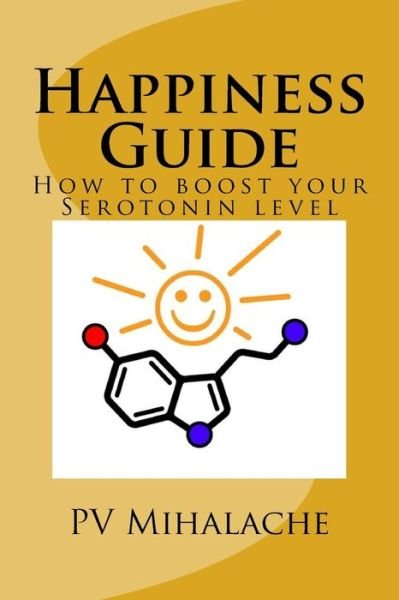 Happiness Guide - Pv Mihalache - Books - Createspace Independent Publishing Platf - 9781522788096 - December 16, 2015