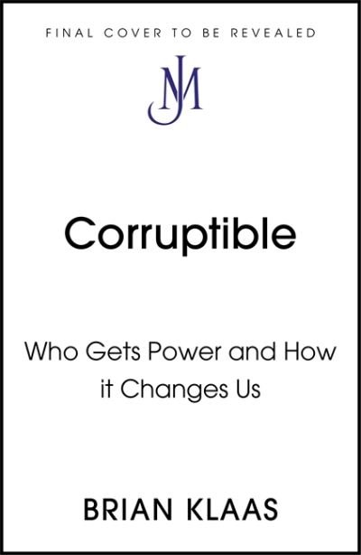 Cover for Dr Brian Klaas · Corruptible: Who Gets Power and How it Changes Us (Paperback Book) (2021)