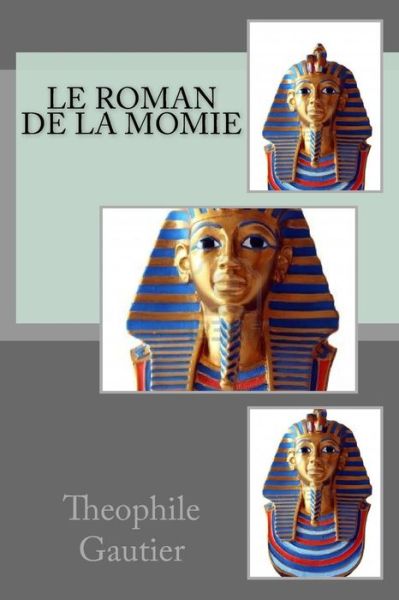 Le roman de la momie - Theophile Gautier - Książki - Createspace Independent Publishing Platf - 9781532790096 - 17 kwietnia 2016