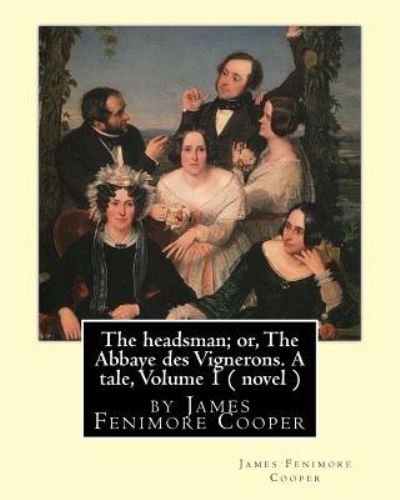 Cover for James Fenimore Cooper · The headsman; or, The Abbaye des Vignerons. A tale, Volume 1 ( novel ) (Taschenbuch) (2016)