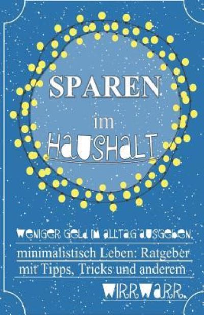 Cover for Anders Benson · Sparen im Haushalt! Weniger Geld im Alltag ausgeben, minimalistisch Leben : Ratgeber mit Tipps, Tricks &amp; anderem Wirrwarr. (Paperback Book) (2016)