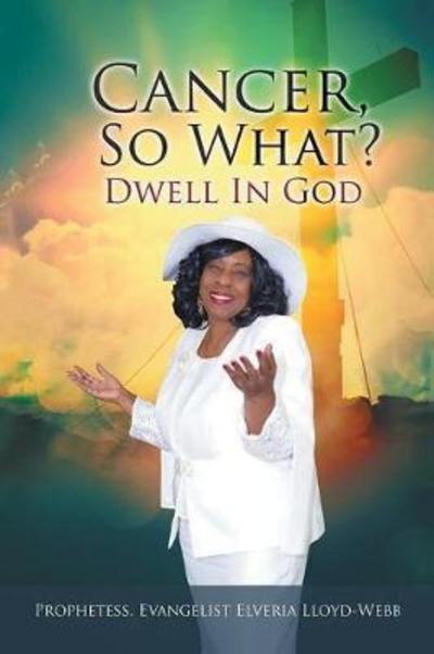 Cover for Evangelist Elveria Lloyd-Webb · Cancer, So What?: Dwell in God! (Paperback Book) (2018)