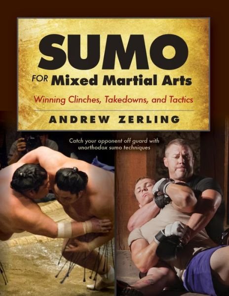 Sumo for Mixed Martial Arts: Winning Clinches, Takedowns, & Tactics - Andrew Zerling - Libros - YMAA Publication Center - 9781594394096 - 17 de noviembre de 2016