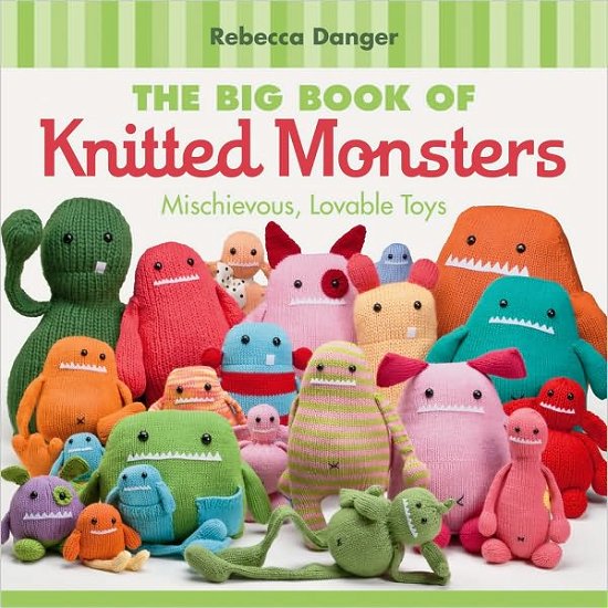 The Big Book of Knitted Monsters: Mischievous, Lovable Toys - Rebecca Danger - Books - Martingale & Company - 9781604680096 - April 28, 2011