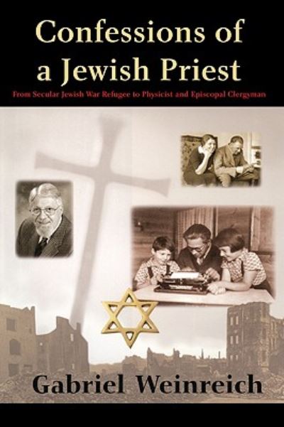 Cover for Gabriel Weinreich · Confessions of a Jewish Priest From Secular Jewish War Refugee to Physicist and Episcopal Clergyman (Paperback Book) (2010)