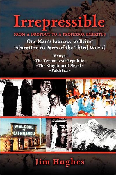 Cover for Jim Hughes · Irrepressible - from a Dropout to a Professor Emeritus--one Man's Journey to Bring Education to Parts of the Third World: Kenya - the Yemen Arab Repub (Paperback Book) (2012)