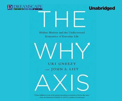 Cover for John List · The Why Axis: Hidden Motives and the Undiscovered Economics of E (Audiobook (CD)) [Unabridged edition] (2013)