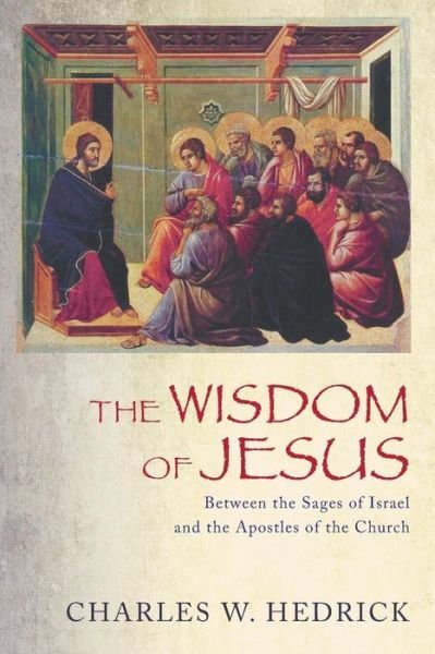 Cover for Charles W. Hedrick · The Wisdom of Jesus: Between the Sages of Israel and the Apostles of the Church (Paperback Book) (2014)