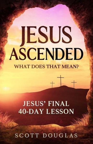 Cover for Scott Douglas · Jesus Ascended. What Does That Mean?: Jesus' Final 40-Day Lesson (Paperback Bog) (2020)