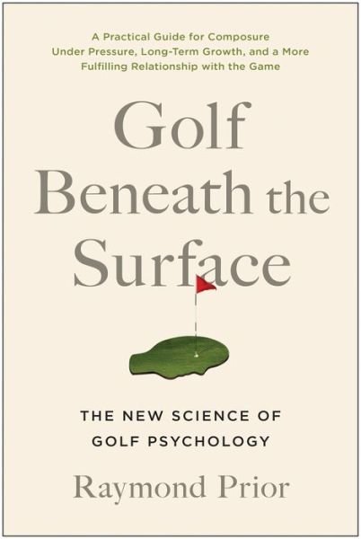 Cover for Prior, PHD, Raymond · Golf Beneath the Surface: The New Science of Golf Psychology (Pocketbok) (2023)
