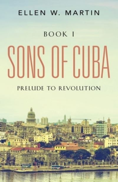 Cover for Ellen W Martin · Sons of Cuba: BOOK I - Prelude to Revolution (Paperback Book) (2019)