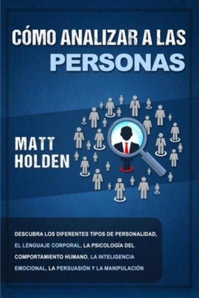 Cover for Matt Holden · Como analizar a las personas: Descubra los diferentes tipos de personalidad, el lenguaje corporal, la psicologia del comportamiento humano, la inteligencia emocional, la persuasion y la manipulacion (Paperback Book) (2020)