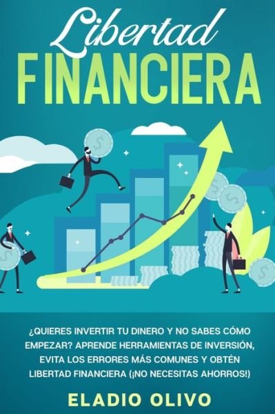 Cover for Eladio Olivo · Libertad financiera: Quieres invertir tu dinero y no sabes como empezar? Aprende herramientas de inversion, evita los errores mas comunes y obten libertad financiera (!No necesitas ahorros!) (Pocketbok) (2020)