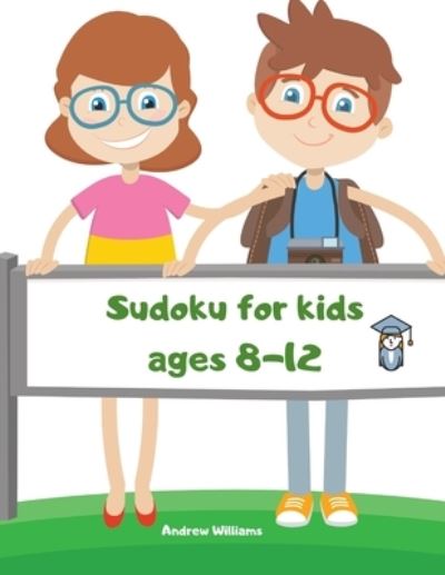 Cover for Andrew Williams · Sudoku for kids ages 8-12 : Sudoku for kids 8-12 easy &amp; difficult : Sudoku numbers &amp; symbols : A first Sudoku for kids : puzzles for kids : brain games (Paperback Book) (2019)