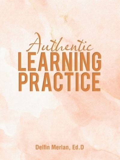 Cover for Delfin Merlan Ed D · Authentic Learning Practice (Pocketbok) (2021)