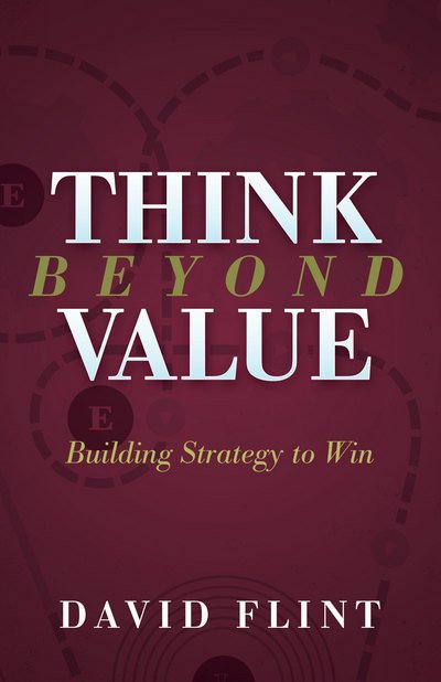 Think Beyond Value: Building Strategy to Win - David Flint - Böcker - Morgan James Publishing llc - 9781683506096 - 12 april 2018