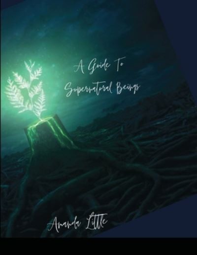 A Guide To Supernatural beings. - Amanda Little - Books - Lulu.com - 9781716451096 - January 14, 2021