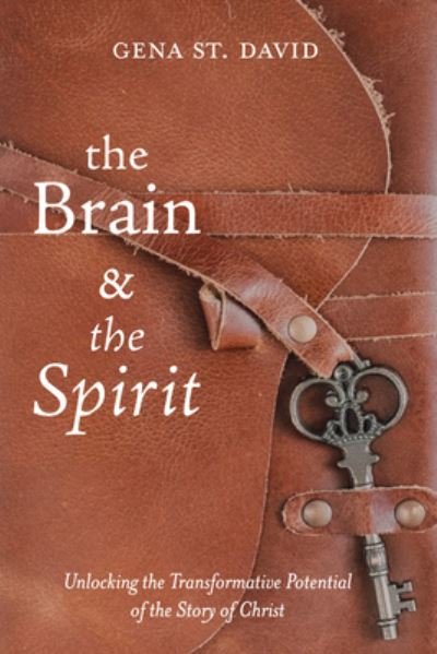 Cover for Gena St David · The Brain and the Spirit: Unlocking the Transformative Potential of the Story of Christ (Hardcover Book) (2021)