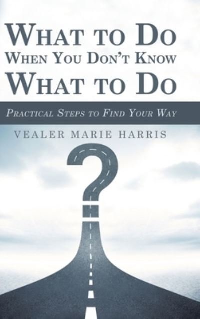 Cover for Vealer Marie Harris · What to Do When You Don't Know What to Do (Hardcover bog) (2019)