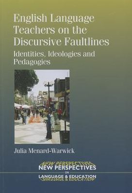 English Language Teachers on the Discursive Faultlines: Identities, Ideologies and Pedagogies - New Perspectives on Language and Education - Julia Menard-warwick - Books - Channel View Publications Ltd - 9781783091096 - November 29, 2013