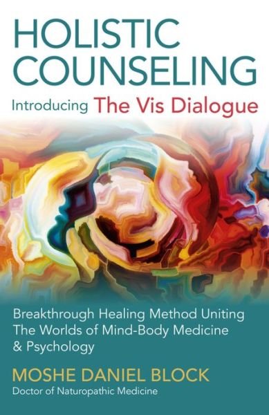 Cover for Moshe Daniel Block · Holistic Counseling – Introducing the Vis Dialog – Breakthrough Healing Method Uniting The Worlds of Mind–Body Medicine &amp; Psychology (Paperback Book) (2016)
