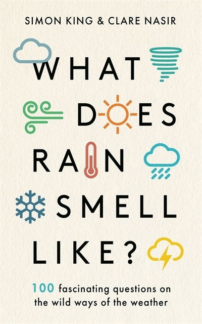 Cover for King, Simon, OBE · What Does Rain Smell Like?: Discover the fascinating answers to the most curious weather questions from two expert meteorologists (Hardcover Book) (2019)