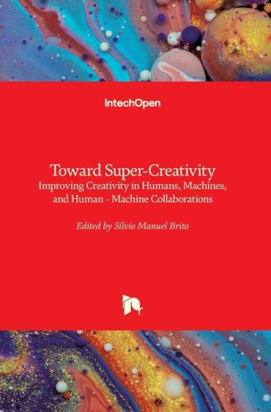 Cover for Silvio Manuel Brito · Toward Super-Creativity: Improving Creativity in Humans, Machines, and Human - Machine Collaborations (Hardcover Book) (2020)