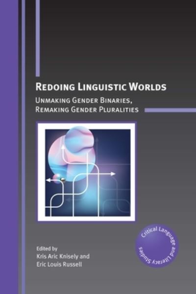 Cover for Redoing Linguistic Worlds: Unmaking Gender Binaries, Remaking Gender Pluralities - Critical Language and Literacy Studies (Hardcover Book) (2024)