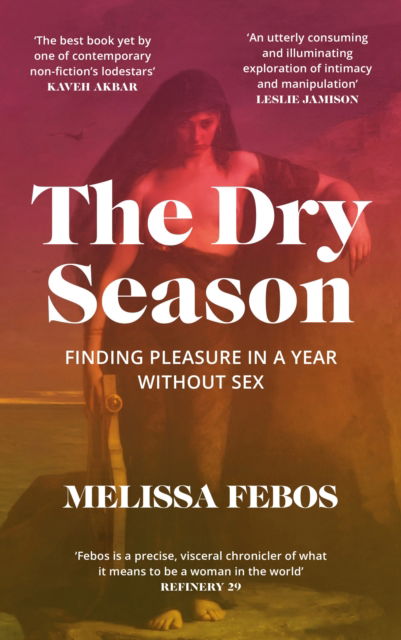 Cover for Melissa Febos · The Dry Season: Finding Pleasure in a Year Without Sex (Hardcover Book) [Main edition] (2025)