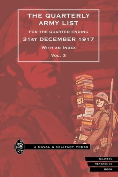 QUARTERLY ARMY LIST for the QUARTER ENDING 31st DECEMBER 1917, with an Index. Volume 3 - By - Books - Naval & Military Press, The - 9781843423096 - May 23, 2007