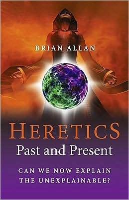 Cover for Brian Allan · Heretics - Past and Present: Can We Now Explain the Unexplainable? (Paperback Book) (2010)