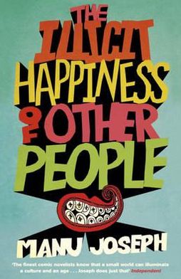 Cover for Manu Joseph · The Illicit Happiness of Other People: A Darkly Comic Novel Set in Modern India (Hardcover Book) (2012)