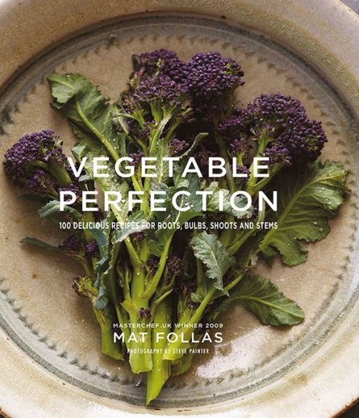 Vegetable Perfection: 100 Delicious Recipes for Roots, Bulbs, Shoots and Stems - Mat Follas - Livros - Ryland, Peters & Small Ltd - 9781849757096 - 7 de abril de 2016