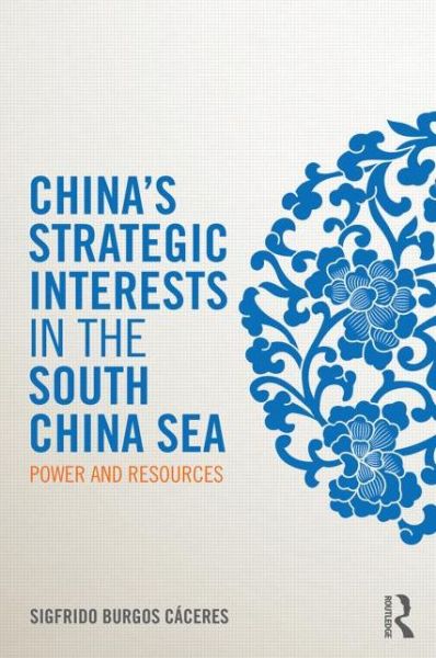 Cover for Sigfrido Burgos Caceres · China's Strategic Interests in the South China Sea: Power and Resources (Hardcover Book) (2013)