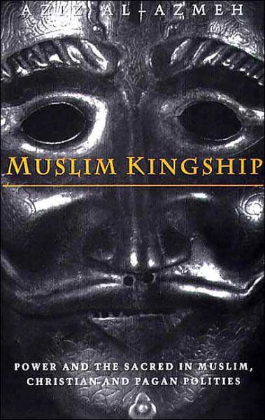 Cover for Aziz Al-Azmeh · Muslim Kingship: Power and the Sacred in Muslim, Christian and Pagan Polities (Paperback Book) (2001)