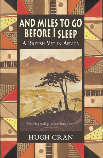 And Miles to Go Before I Sleep: A British Vet in Africa - Hugh Cran - Books - Merlin Unwin Books - 9781906122096 - April 9, 2009