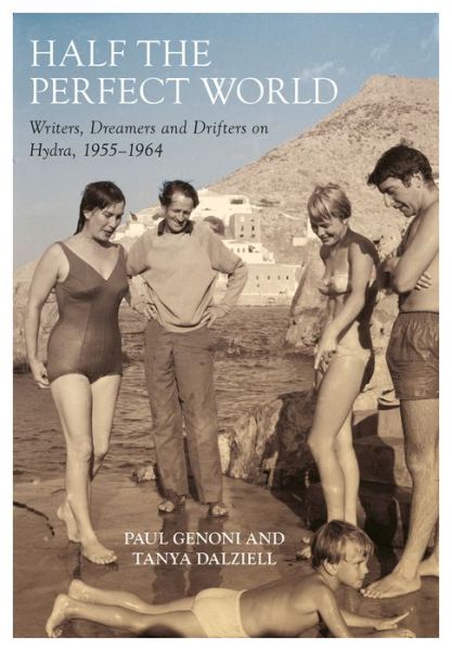 Cover for Tanya Dalziell · Half the Perfect World: Writers, Dreamers and Drifters on Hydra, 1955–1964 - Biography (Hardcover Book) (2018)