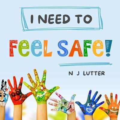 Cover for N J Lutter · &quot;I Need To Feel Safe!&quot; : Educators / Caregivers Handbook for the prevention and awareness of children at risk of domestic violence (Paperback Bog) (2018)
