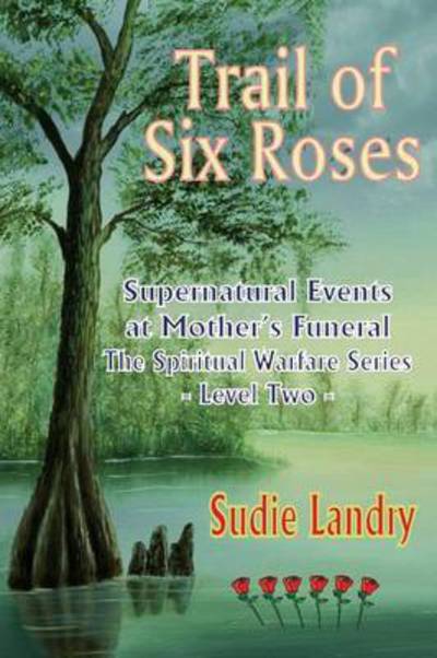 Cover for Sudie Landry · Trail of Six Roses: Supernatural Events at Mother's Funeral - The Spiritual Warfare Series - Level Two (Paperback Book) (2015)