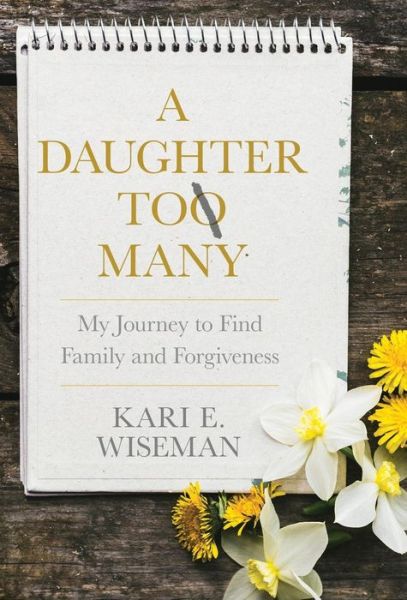 Cover for Kari E Wiseman · A Daughter To Many: My Journey to Find Family and Forgiveness (Hardcover Book) (2019)