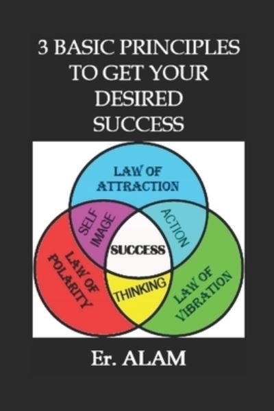 Cover for Er Alam · 3 Basic Principles to Get your Desired Success (Paperback Bog) (2018)