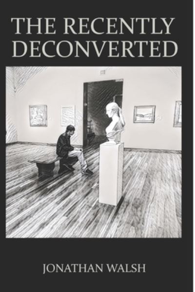 The Recently Deconverted - Jonathan Walsh - Books - Independently Published - 9781980407096 - August 23, 2019
